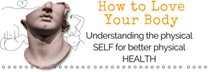 HOW TO LOVE YOUR BODY - Understanding the Physical Self for Better Physical Health