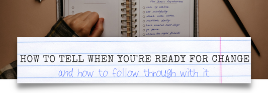How to Tell When You're Ready For Change & How to Follow Through With It