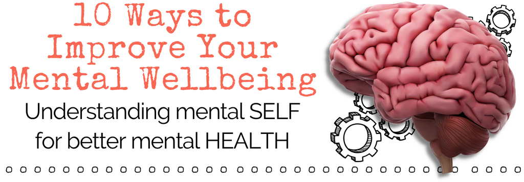 10 WAYS TO IMPROVE YOUR MENTAL WELLBEING -Understanding the Mental SELF for Better Mental HEALTH