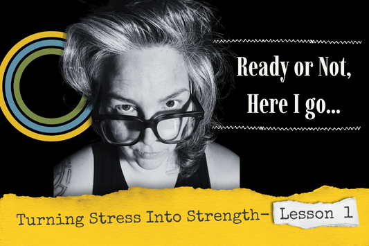Ready or Not, Here I Go.... Turning Stress Into Strength
