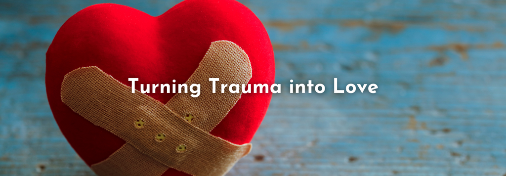 Turning Trauma into Love