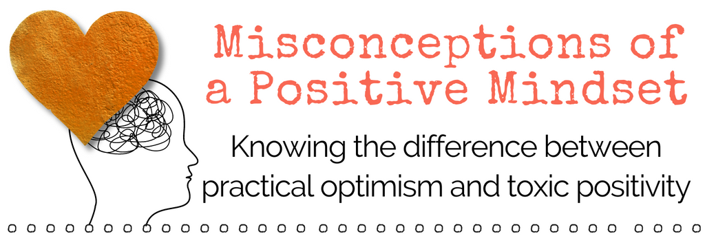MISCONCEPTIONS OF A POSITIVE MINDSET- Knowing the Difference Between Practical Optimism and Toxic Positivity