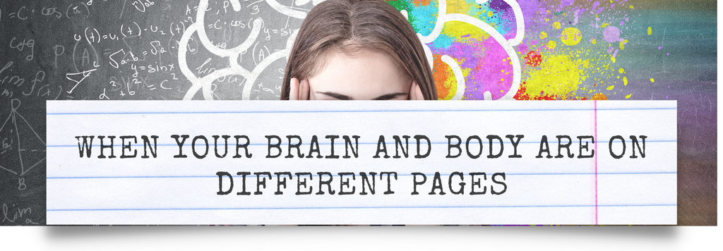 When Our Brain & Body Are On Different Pages