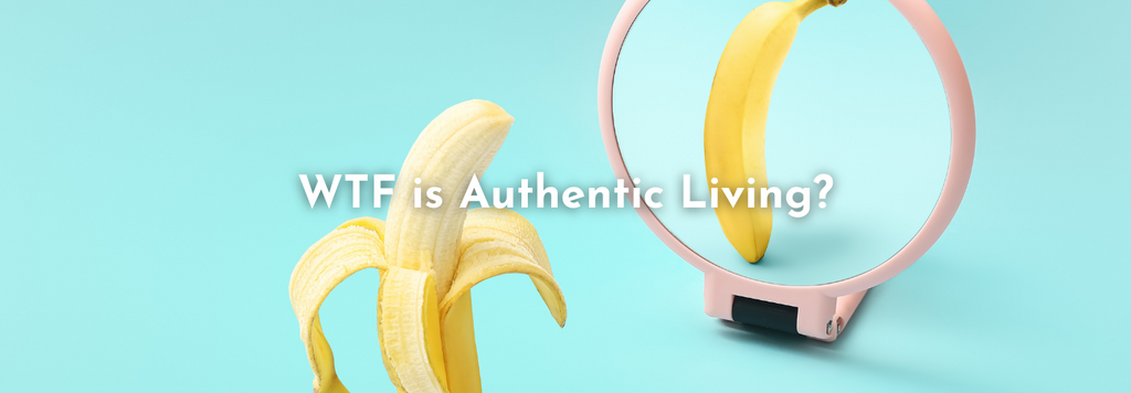WTF is Authentic Living?